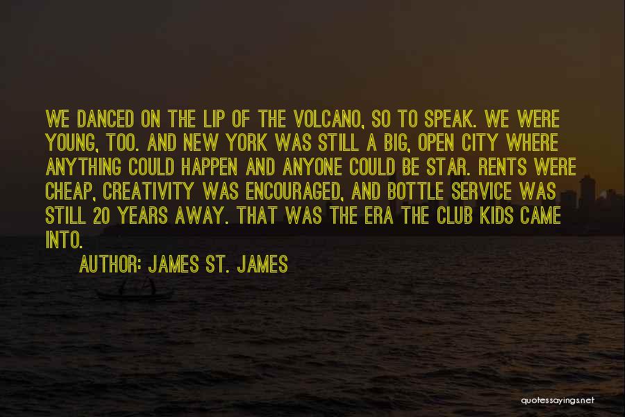 James St. James Quotes: We Danced On The Lip Of The Volcano, So To Speak. We Were Young, Too. And New York Was Still