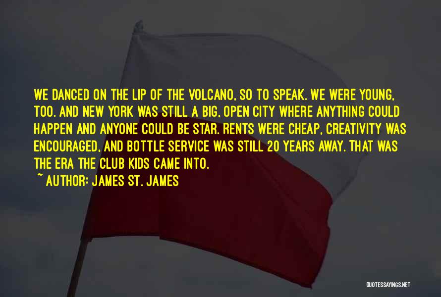 James St. James Quotes: We Danced On The Lip Of The Volcano, So To Speak. We Were Young, Too. And New York Was Still