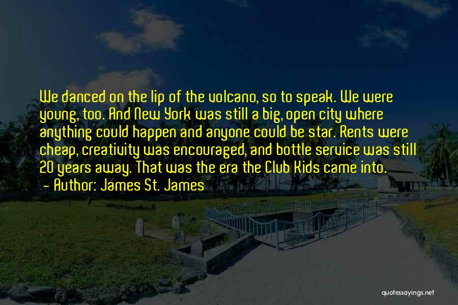 James St. James Quotes: We Danced On The Lip Of The Volcano, So To Speak. We Were Young, Too. And New York Was Still