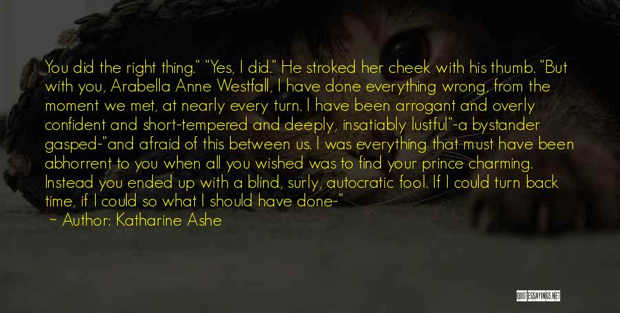 Katharine Ashe Quotes: You Did The Right Thing. Yes, I Did. He Stroked Her Cheek With His Thumb. But With You, Arabella Anne