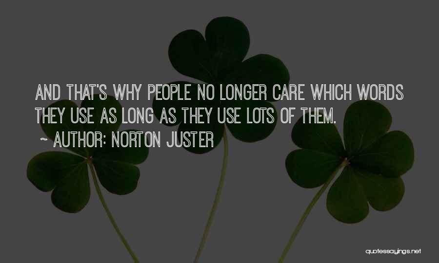 Norton Juster Quotes: And That's Why People No Longer Care Which Words They Use As Long As They Use Lots Of Them.