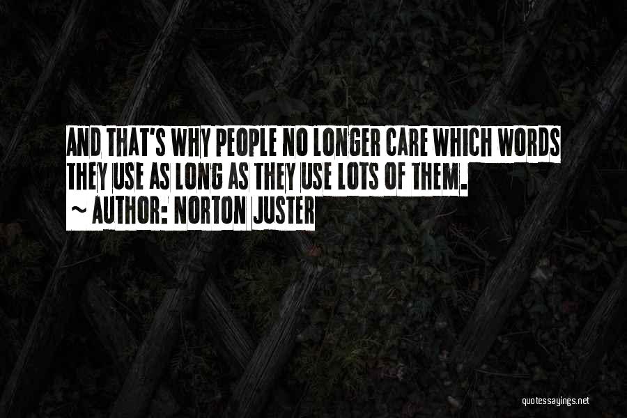 Norton Juster Quotes: And That's Why People No Longer Care Which Words They Use As Long As They Use Lots Of Them.