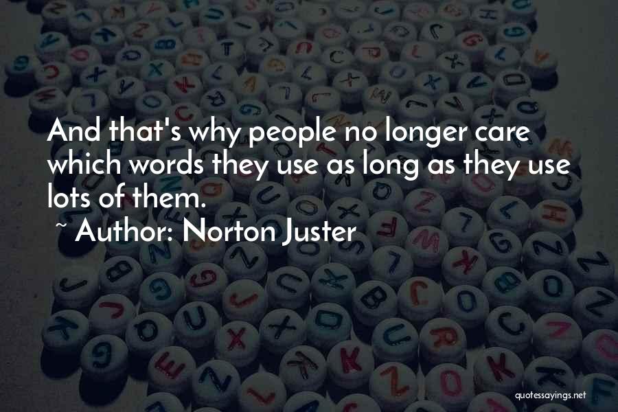 Norton Juster Quotes: And That's Why People No Longer Care Which Words They Use As Long As They Use Lots Of Them.