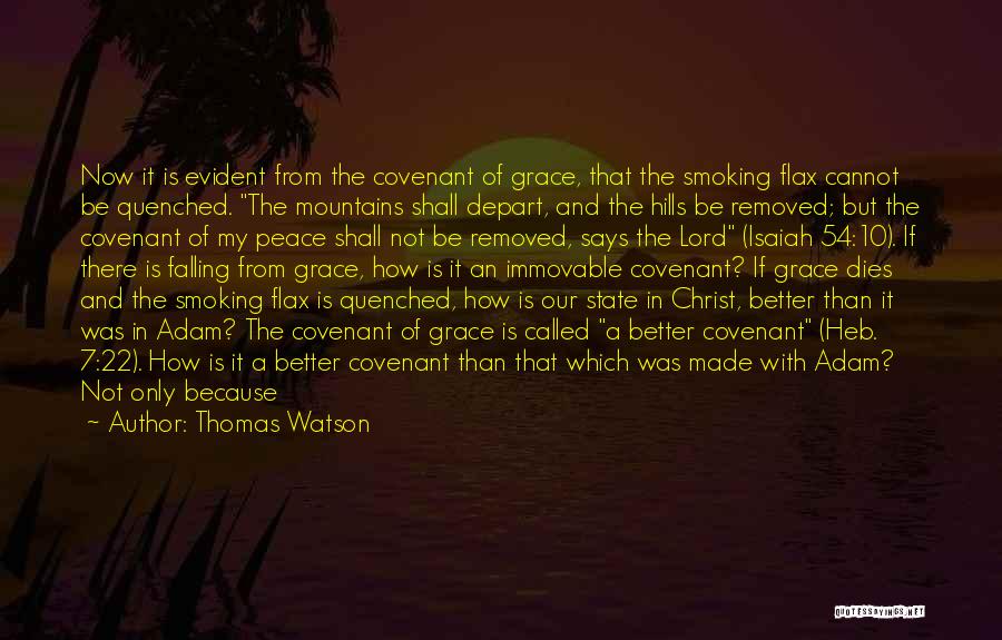 Thomas Watson Quotes: Now It Is Evident From The Covenant Of Grace, That The Smoking Flax Cannot Be Quenched. The Mountains Shall Depart,