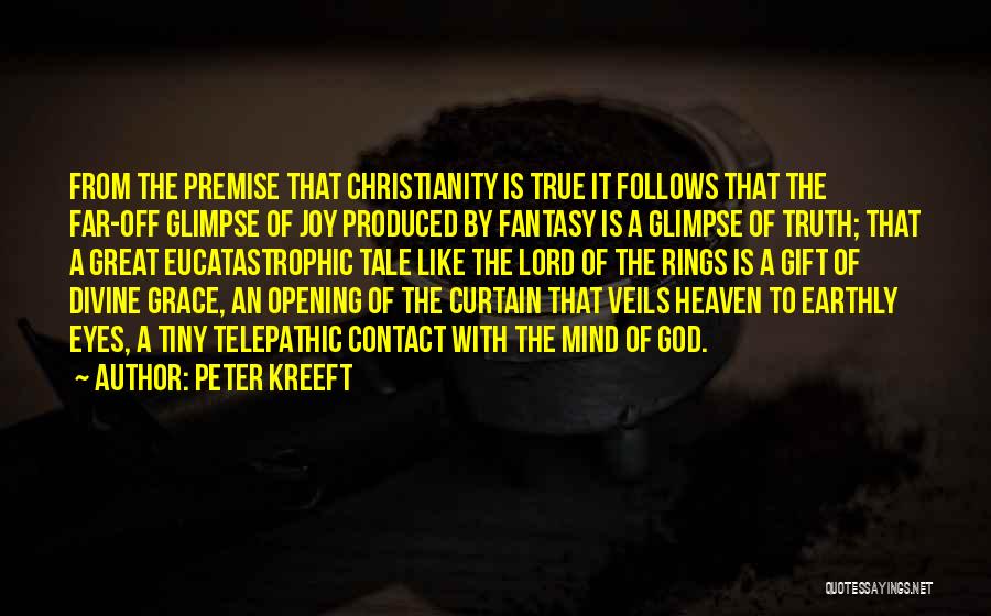 Peter Kreeft Quotes: From The Premise That Christianity Is True It Follows That The Far-off Glimpse Of Joy Produced By Fantasy Is A