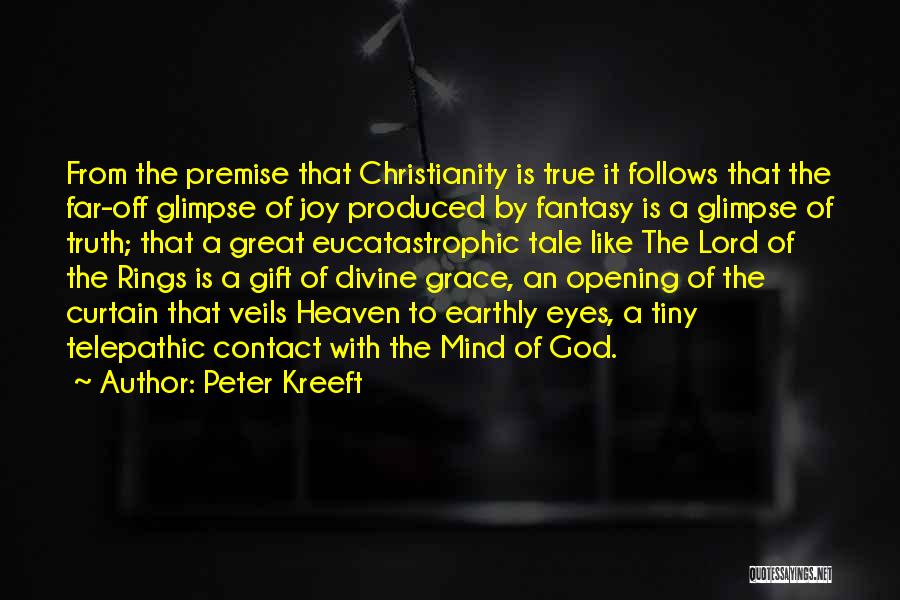 Peter Kreeft Quotes: From The Premise That Christianity Is True It Follows That The Far-off Glimpse Of Joy Produced By Fantasy Is A