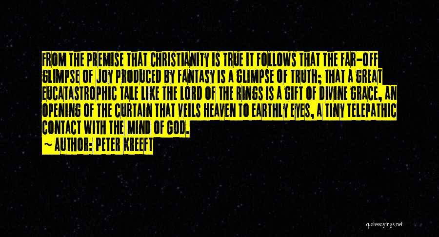 Peter Kreeft Quotes: From The Premise That Christianity Is True It Follows That The Far-off Glimpse Of Joy Produced By Fantasy Is A