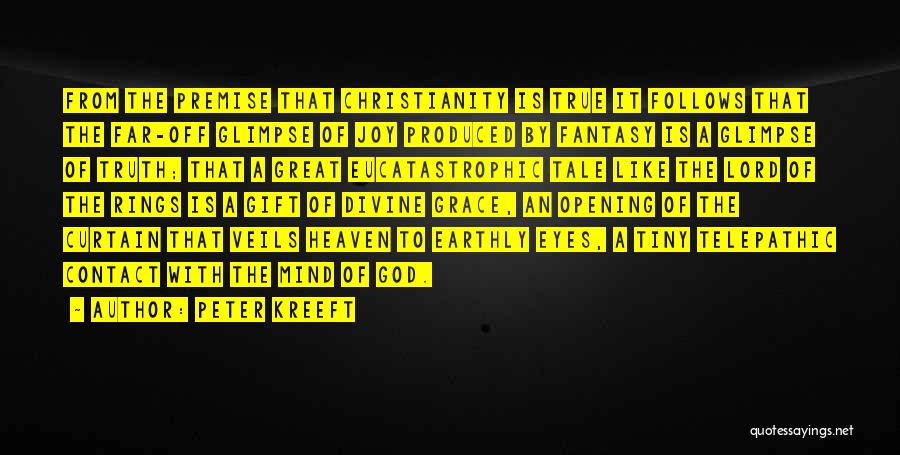 Peter Kreeft Quotes: From The Premise That Christianity Is True It Follows That The Far-off Glimpse Of Joy Produced By Fantasy Is A