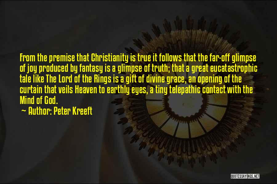 Peter Kreeft Quotes: From The Premise That Christianity Is True It Follows That The Far-off Glimpse Of Joy Produced By Fantasy Is A