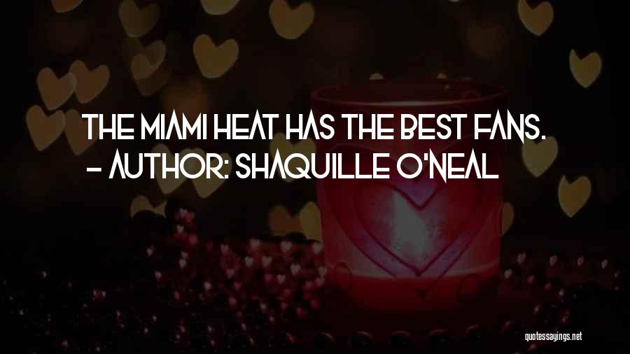 Shaquille O'Neal Quotes: The Miami Heat Has The Best Fans.