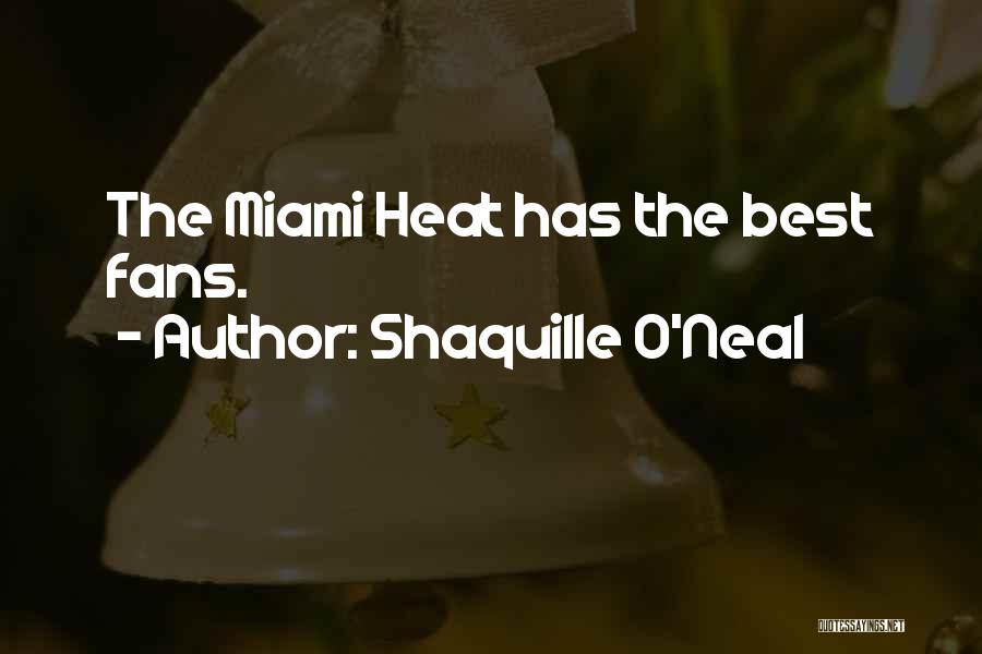 Shaquille O'Neal Quotes: The Miami Heat Has The Best Fans.