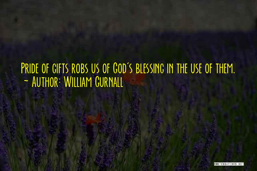 William Gurnall Quotes: Pride Of Gifts Robs Us Of God's Blessing In The Use Of Them.
