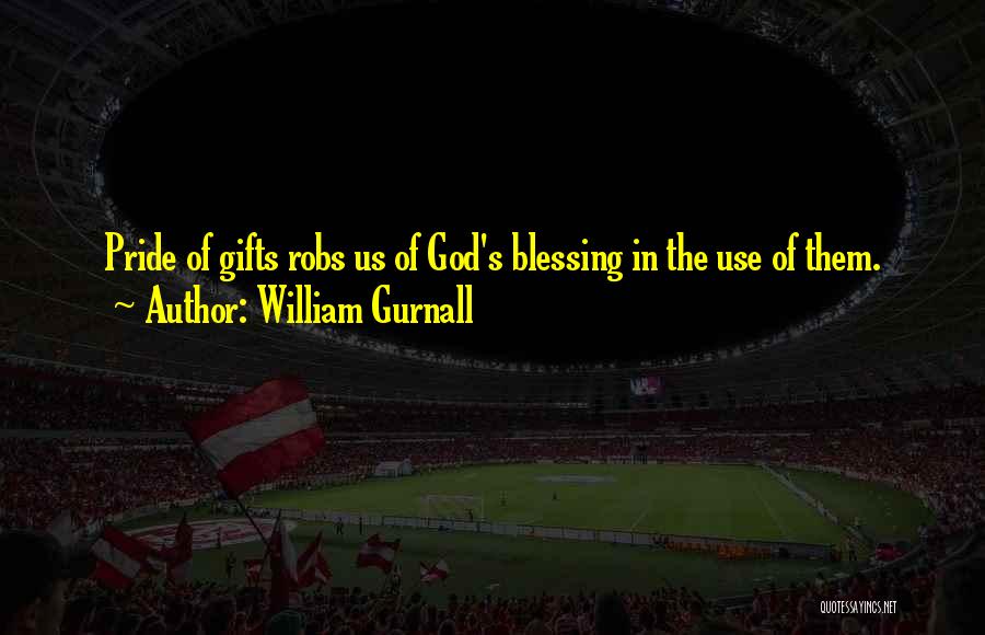 William Gurnall Quotes: Pride Of Gifts Robs Us Of God's Blessing In The Use Of Them.