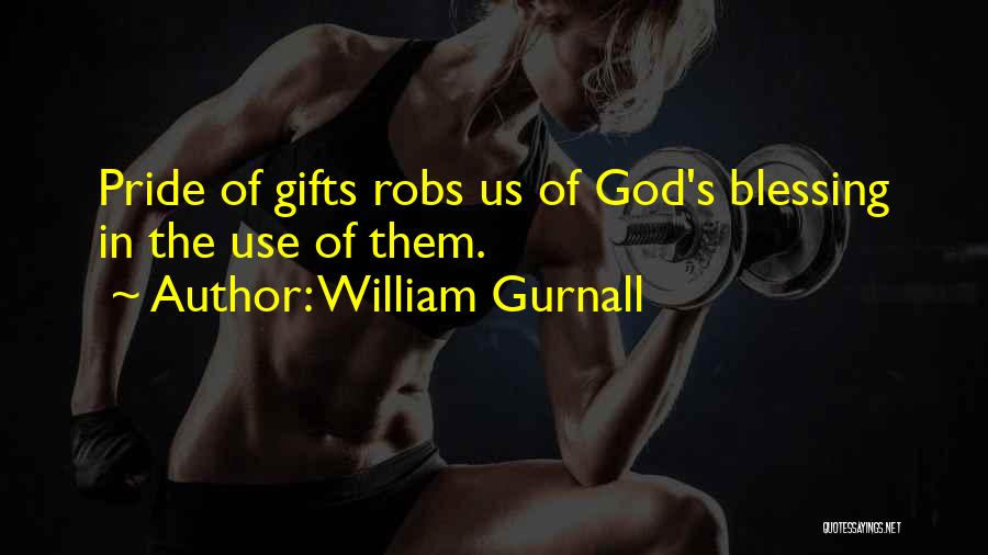 William Gurnall Quotes: Pride Of Gifts Robs Us Of God's Blessing In The Use Of Them.