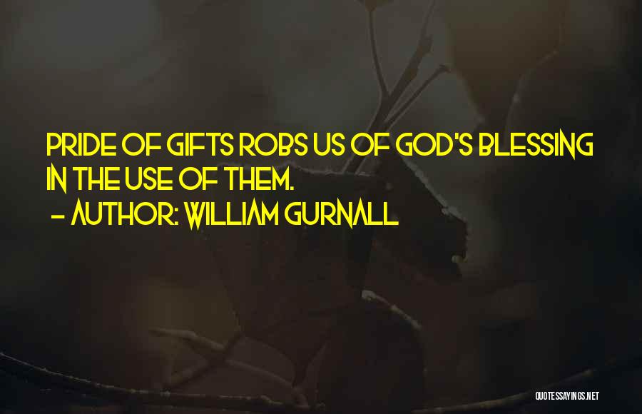 William Gurnall Quotes: Pride Of Gifts Robs Us Of God's Blessing In The Use Of Them.