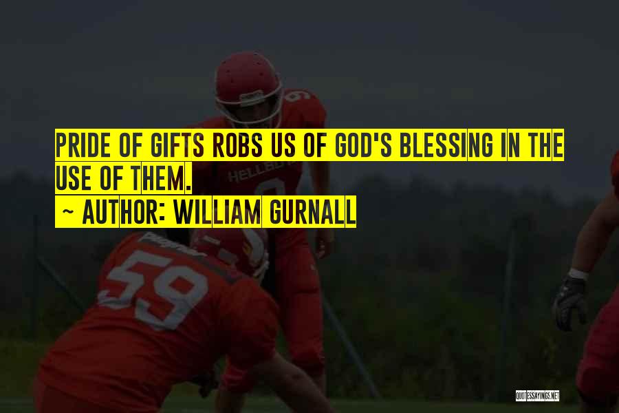 William Gurnall Quotes: Pride Of Gifts Robs Us Of God's Blessing In The Use Of Them.