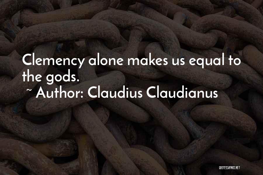 Claudius Claudianus Quotes: Clemency Alone Makes Us Equal To The Gods.