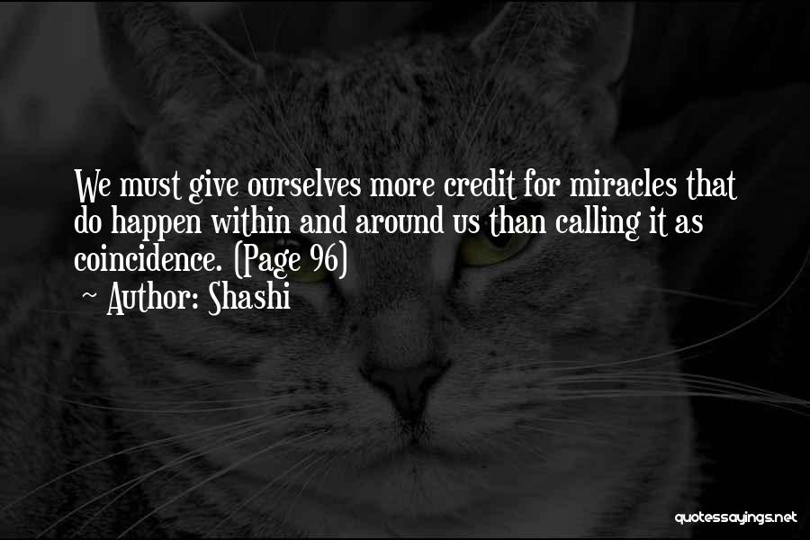 Shashi Quotes: We Must Give Ourselves More Credit For Miracles That Do Happen Within And Around Us Than Calling It As Coincidence.