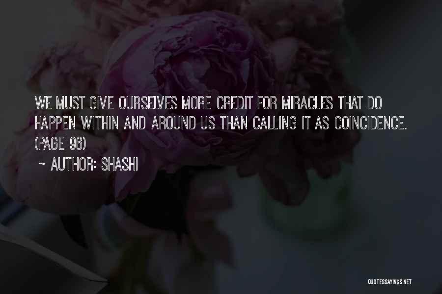 Shashi Quotes: We Must Give Ourselves More Credit For Miracles That Do Happen Within And Around Us Than Calling It As Coincidence.