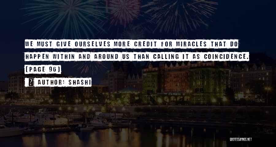 Shashi Quotes: We Must Give Ourselves More Credit For Miracles That Do Happen Within And Around Us Than Calling It As Coincidence.