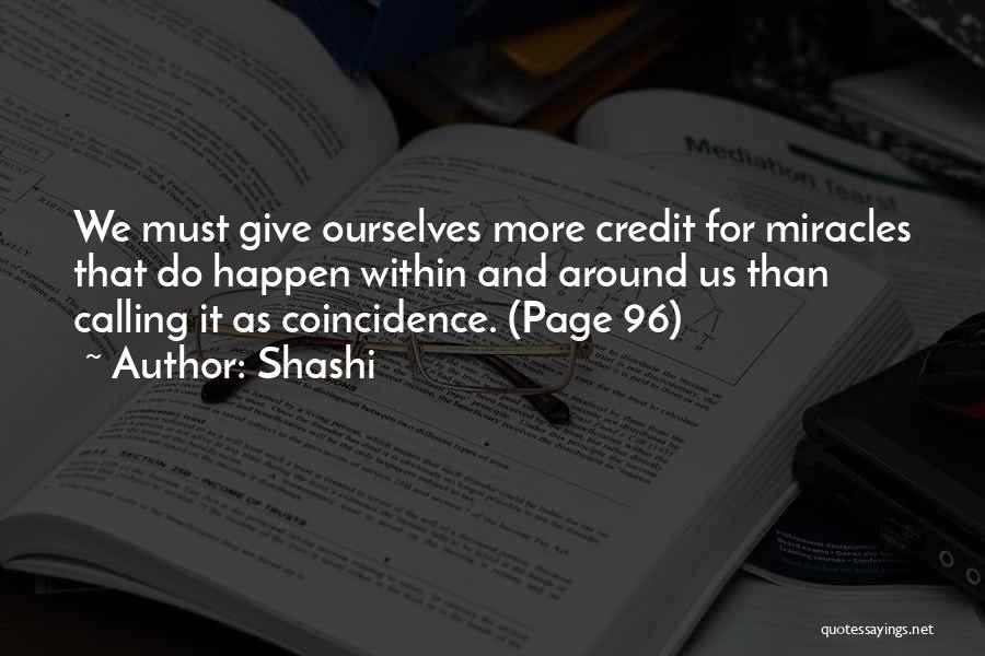 Shashi Quotes: We Must Give Ourselves More Credit For Miracles That Do Happen Within And Around Us Than Calling It As Coincidence.