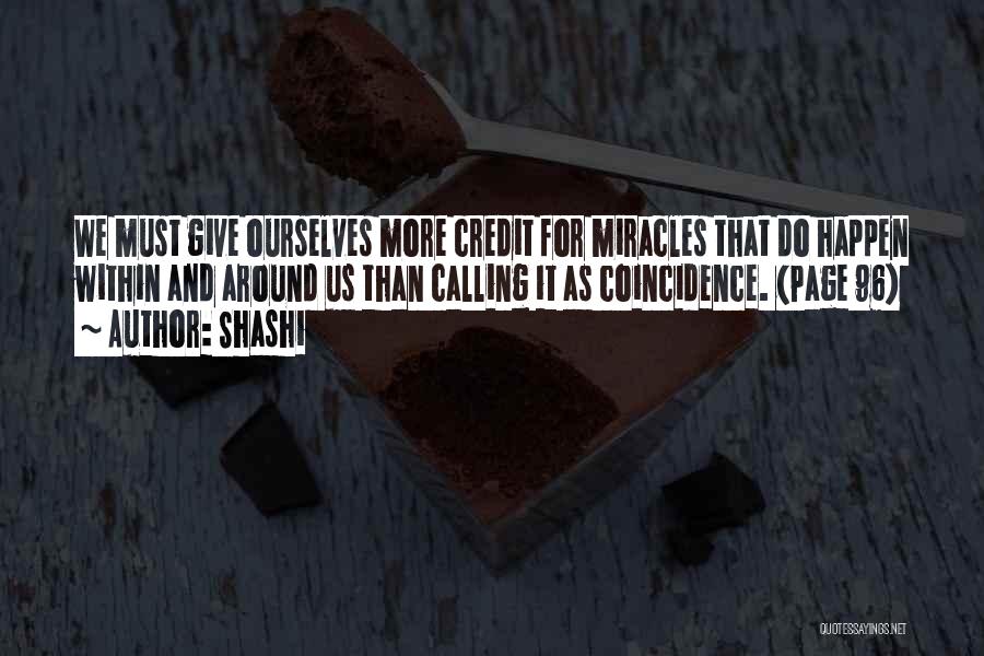Shashi Quotes: We Must Give Ourselves More Credit For Miracles That Do Happen Within And Around Us Than Calling It As Coincidence.