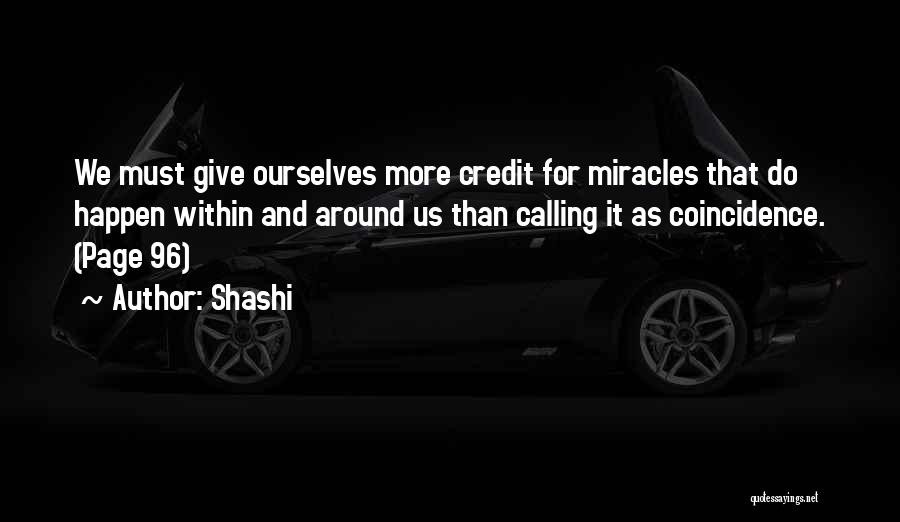 Shashi Quotes: We Must Give Ourselves More Credit For Miracles That Do Happen Within And Around Us Than Calling It As Coincidence.