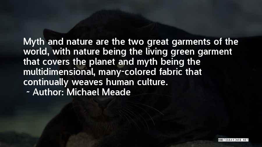 Michael Meade Quotes: Myth And Nature Are The Two Great Garments Of The World, With Nature Being The Living Green Garment That Covers