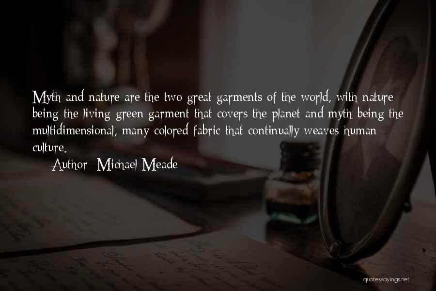 Michael Meade Quotes: Myth And Nature Are The Two Great Garments Of The World, With Nature Being The Living Green Garment That Covers