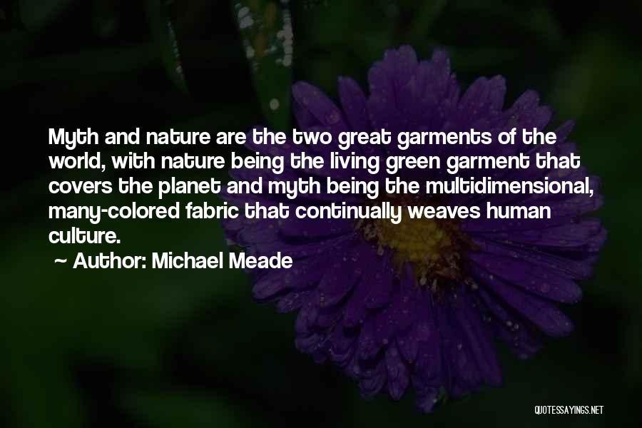 Michael Meade Quotes: Myth And Nature Are The Two Great Garments Of The World, With Nature Being The Living Green Garment That Covers