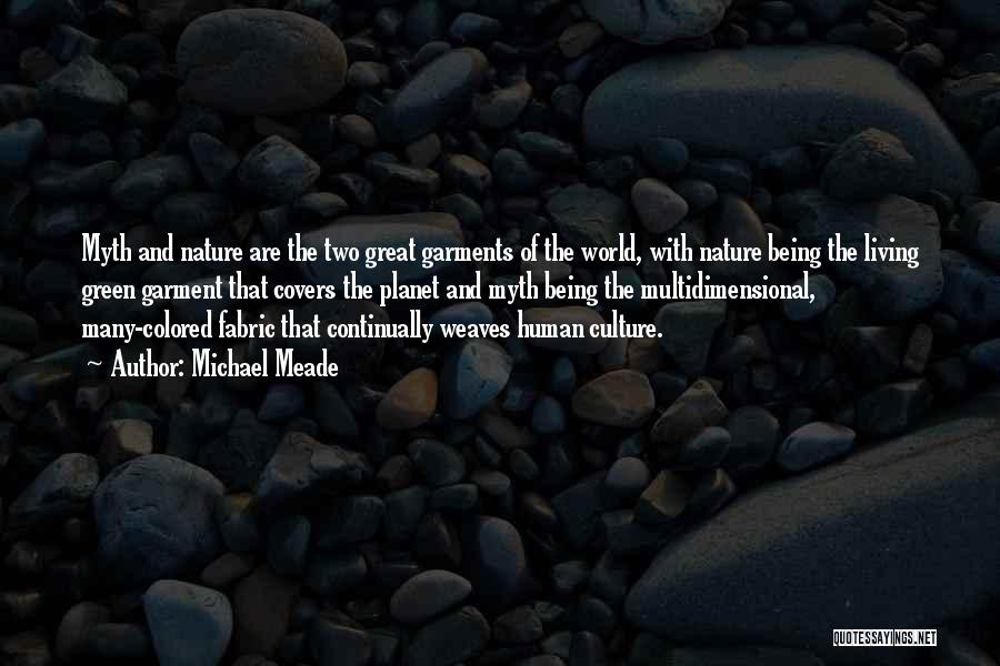Michael Meade Quotes: Myth And Nature Are The Two Great Garments Of The World, With Nature Being The Living Green Garment That Covers