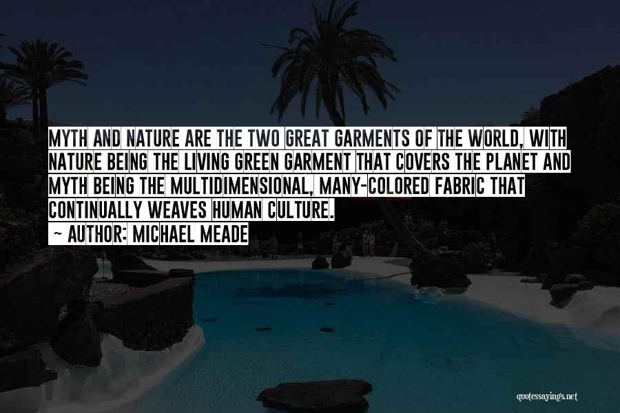 Michael Meade Quotes: Myth And Nature Are The Two Great Garments Of The World, With Nature Being The Living Green Garment That Covers