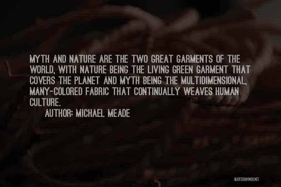Michael Meade Quotes: Myth And Nature Are The Two Great Garments Of The World, With Nature Being The Living Green Garment That Covers