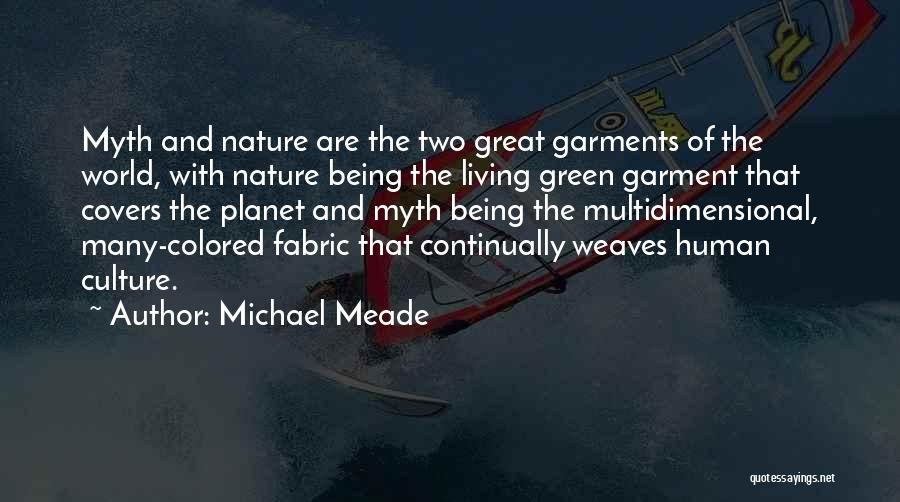 Michael Meade Quotes: Myth And Nature Are The Two Great Garments Of The World, With Nature Being The Living Green Garment That Covers