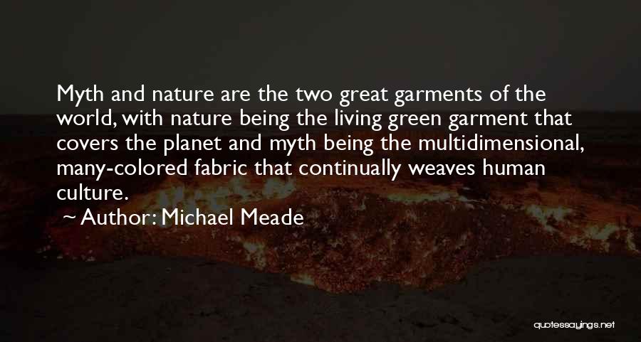 Michael Meade Quotes: Myth And Nature Are The Two Great Garments Of The World, With Nature Being The Living Green Garment That Covers
