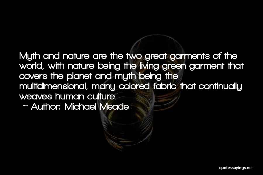 Michael Meade Quotes: Myth And Nature Are The Two Great Garments Of The World, With Nature Being The Living Green Garment That Covers