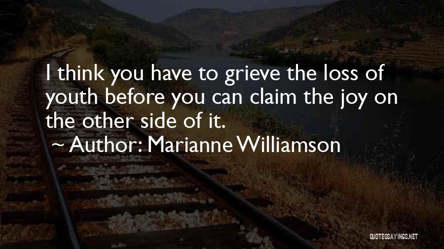 Marianne Williamson Quotes: I Think You Have To Grieve The Loss Of Youth Before You Can Claim The Joy On The Other Side