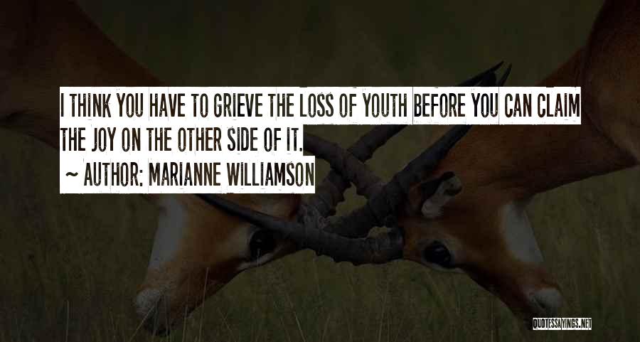 Marianne Williamson Quotes: I Think You Have To Grieve The Loss Of Youth Before You Can Claim The Joy On The Other Side