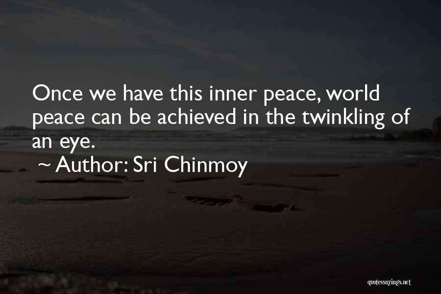 Sri Chinmoy Quotes: Once We Have This Inner Peace, World Peace Can Be Achieved In The Twinkling Of An Eye.