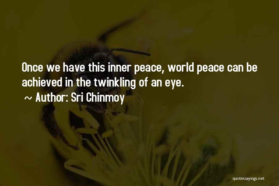 Sri Chinmoy Quotes: Once We Have This Inner Peace, World Peace Can Be Achieved In The Twinkling Of An Eye.