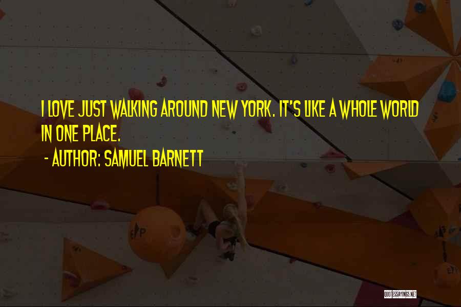 Samuel Barnett Quotes: I Love Just Walking Around New York. It's Like A Whole World In One Place.