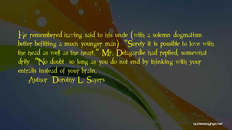 Dorothy L. Sayers Quotes: He Remembered Having Said To His Uncle (with A Solemn Dogmatism Better Befitting A Much Younger Man): Surely It Is