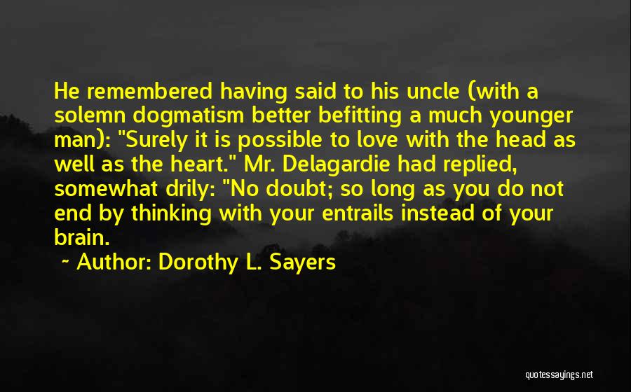 Dorothy L. Sayers Quotes: He Remembered Having Said To His Uncle (with A Solemn Dogmatism Better Befitting A Much Younger Man): Surely It Is