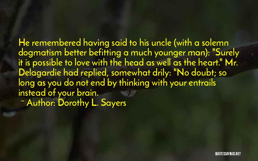 Dorothy L. Sayers Quotes: He Remembered Having Said To His Uncle (with A Solemn Dogmatism Better Befitting A Much Younger Man): Surely It Is