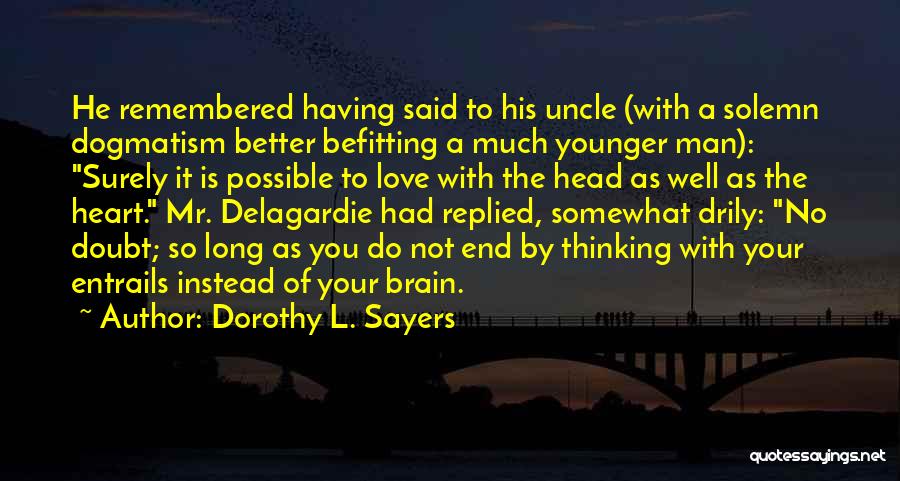 Dorothy L. Sayers Quotes: He Remembered Having Said To His Uncle (with A Solemn Dogmatism Better Befitting A Much Younger Man): Surely It Is