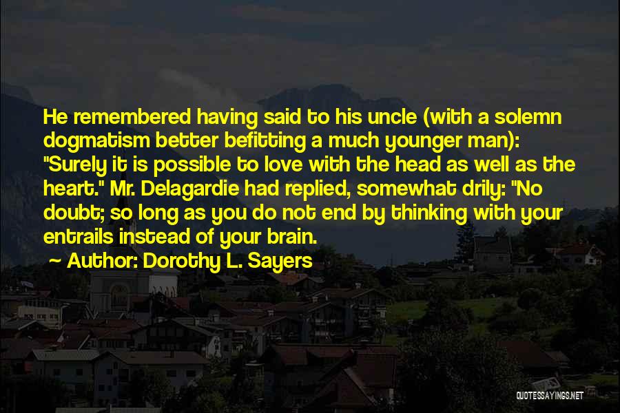 Dorothy L. Sayers Quotes: He Remembered Having Said To His Uncle (with A Solemn Dogmatism Better Befitting A Much Younger Man): Surely It Is