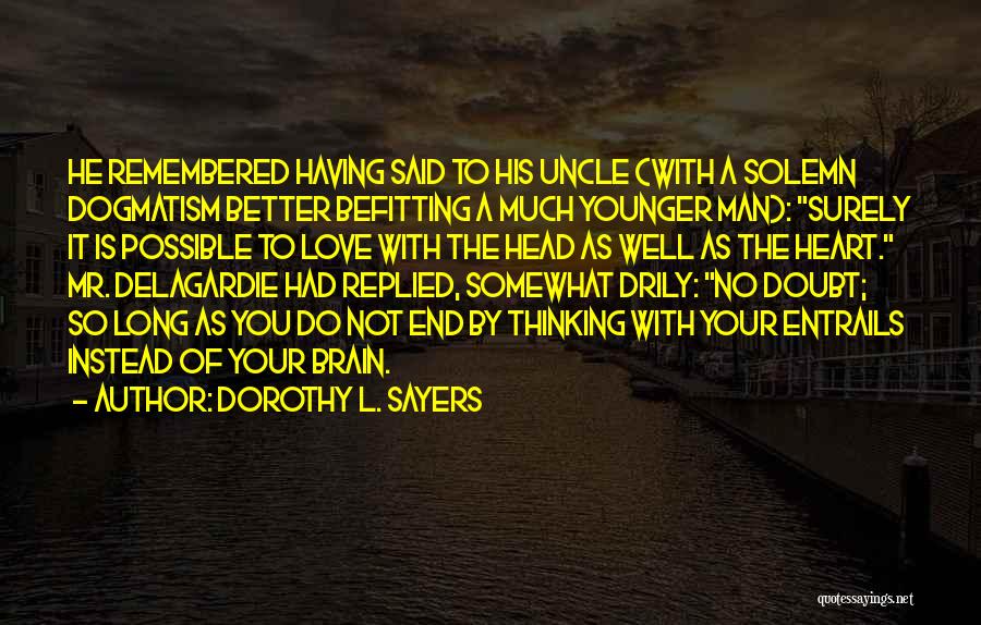 Dorothy L. Sayers Quotes: He Remembered Having Said To His Uncle (with A Solemn Dogmatism Better Befitting A Much Younger Man): Surely It Is