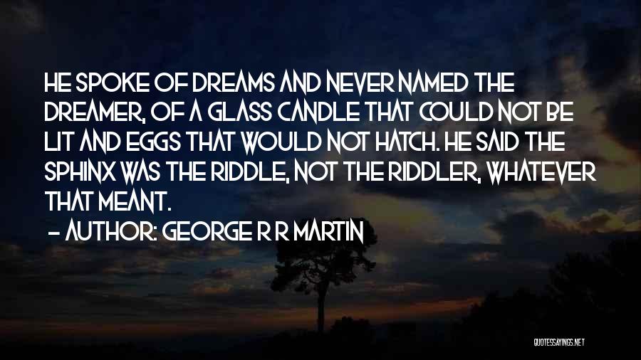 George R R Martin Quotes: He Spoke Of Dreams And Never Named The Dreamer, Of A Glass Candle That Could Not Be Lit And Eggs