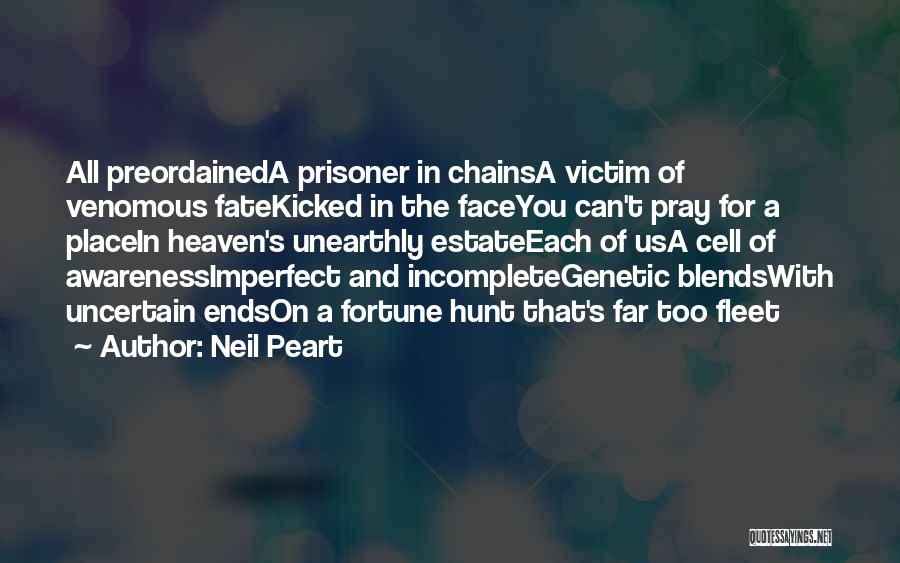 Neil Peart Quotes: All Preordaineda Prisoner In Chainsa Victim Of Venomous Fatekicked In The Faceyou Can't Pray For A Placein Heaven's Unearthly Estateeach