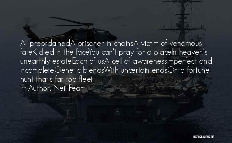 Neil Peart Quotes: All Preordaineda Prisoner In Chainsa Victim Of Venomous Fatekicked In The Faceyou Can't Pray For A Placein Heaven's Unearthly Estateeach